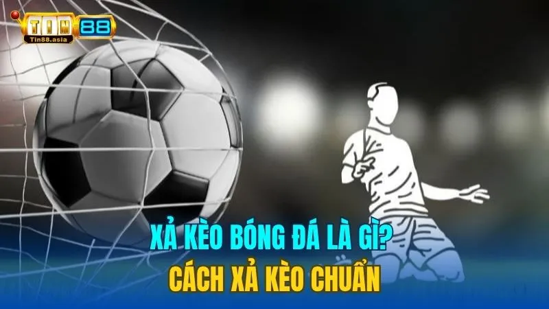 Xả Kèo Bóng Đá Là Gì? Cách Xả Kèo Bóng Đá Chuẩn