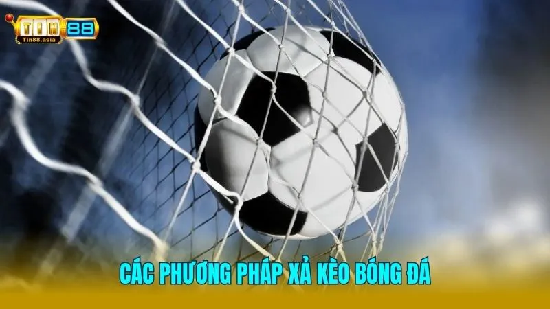 Các cách xả kèo hiệu quả mà cược thủ cần biết