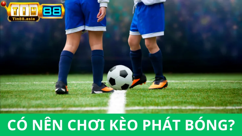 Có nên chơi Kèo giao bóng trước hay không