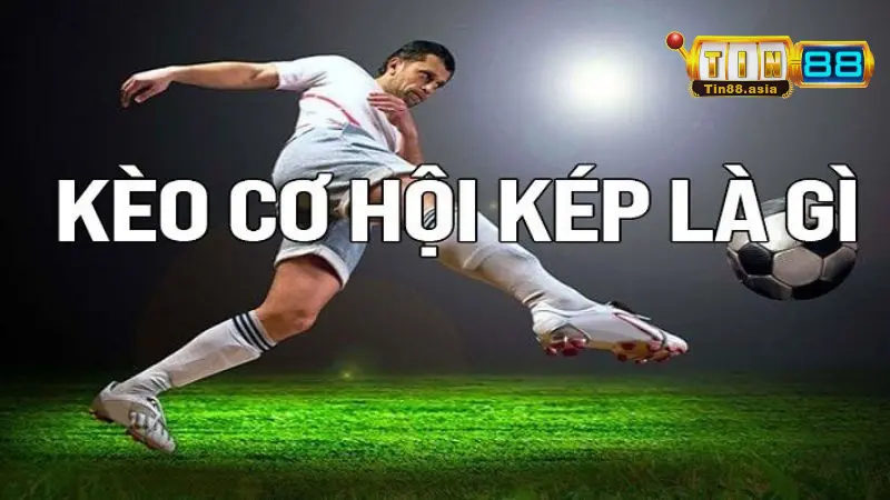 Khám phá định nghĩa kèo cơ hội kép là gì trong bóng đá