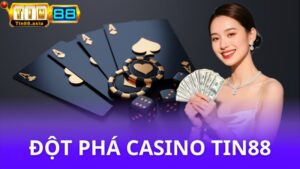 Đột Phá Casino - Chương trình khuyến mãi bùng nổ Tin88