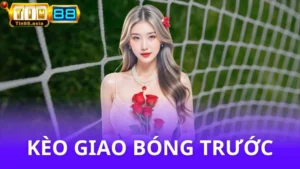 Kèo giao bóng trước là gì? Ví dụ và mẹo chơi 2025