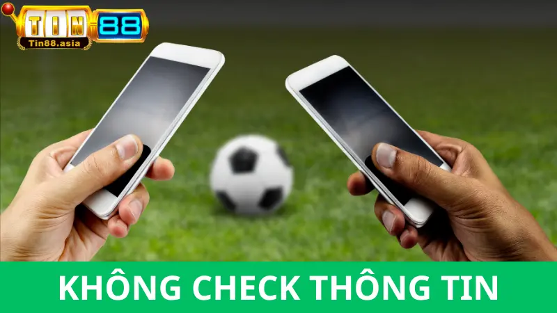 Không kiểm tra kỹ các thông tin trước khi cược