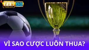 Vì sao cá độ bóng đá luôn thua? - Những sự thật phải biết